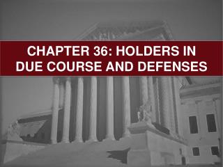 CHAPTER 36: HOLDERS IN DUE COURSE AND DEFENSES