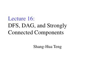 Lecture 16: DFS, DAG, and Strongly Connected Components