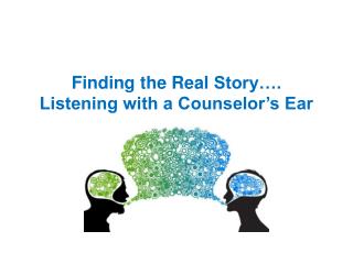 Finding the Real Story…. Listening with a Counselor’s Ear