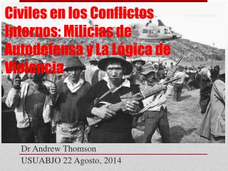 Civiles en los Conflictos Internos : Milicias de Autodefensa y La Lógica de Violencia