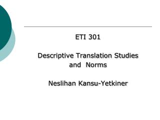 ETI 301 Descriptive Translation Studies and Norms Neslihan Kansu-Yetkiner