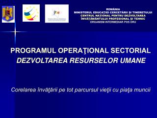 PROGRAMUL OPERAŢIONAL SECTORIAL DEZVOLTAREA RESURSELOR UMANE