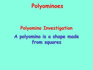 Polyomino Investigation A polyomino is a shape made from squares