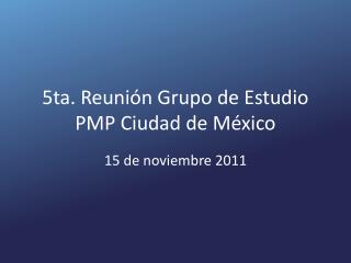5ta. Reunión Grupo de Estudio PMP Ciudad de México