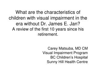 Carey Matsuba, MD CM Visual Impairment Program BC Children’s Hospital Sunny Hill Health Centre