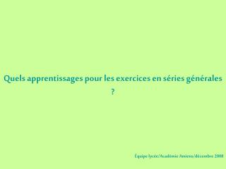 Quels apprentissages pour les exercices en séries générales ?