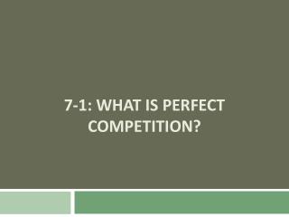 7-1: WHAT IS PERFECT COMPETITION?