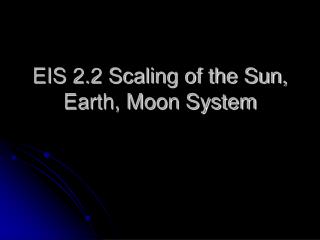 EIS 2.2 Scaling of the Sun, Earth, Moon System