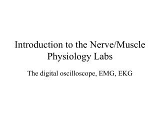 Introduction to the Nerve/Muscle Physiology Labs
