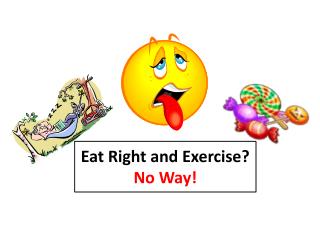 Eat Right and Exercise? No Way!