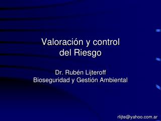 Valoración y control del Riesgo Dr. Rubén Lijteroff Bioseguridad y Gestión Ambiental