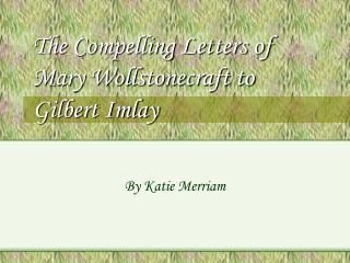 The Compelling Letters of Mary Wollstonecraft to Gilbert Imlay