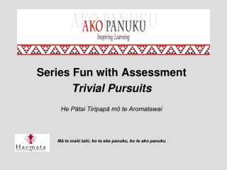 Series Fun with Assessment Trivial Pursuits He Pātai Tiripapā mō te Aromatawai