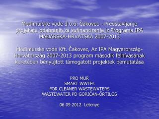 PRO MUR SMART WWTPs FOR CLEANER WASTEWATERS WASTEWATER PD GORIČAN-ŐRTILOS 06.09.2012. Letenye