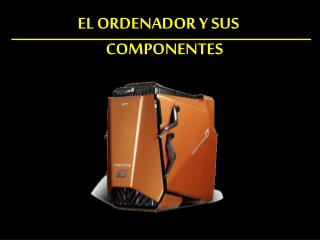 EL ORDENADOR Y SUS COMPONENTES