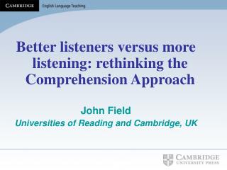 Better listeners versus more listening: rethinking the Comprehension Approach John Field