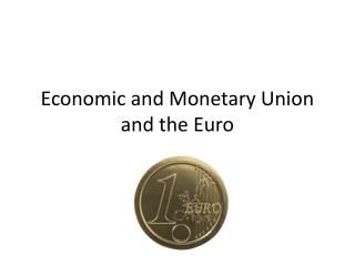 Economic and Monetary Union and the Euro