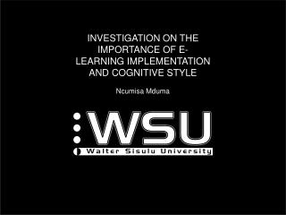 INVESTIGATION ON THE IMPORTANCE OF E-LEARNING IMPLEMENTATION AND COGNITIVE STYLE Ncumisa Mduma