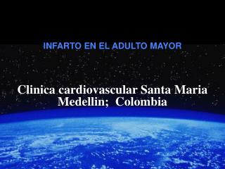 INFARTO EN EL ADULTO MAYOR Clinica cardiovascular Santa Maria Medellin; Colombia