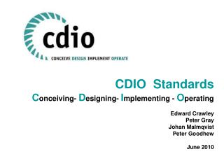 CDIO Standards C onceiving- D esigning- I mplementing - O perating Edward Crawley Peter Gray