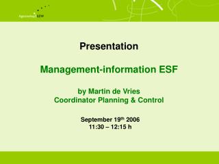 Presentation Management-information ESF by Martin de Vries Coordinator Planning &amp; Control