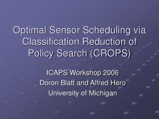Optimal Sensor Scheduling via Classification Reduction of Policy Search (CROPS)