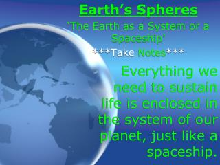 Earth’s Spheres ‘The Earth as a System or a Spaceship’ ***Take Notes ***