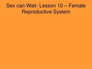 Sex can Wait- Lesson 10 – Female Reproductive System