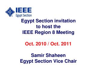 Egypt Section invitation to host the IEEE Region 8 Meeting Oct. 2010 / Oct. 2011 Samir Shaheen