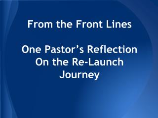 From the Front Lines One Pastor’s Reflection On the Re-Launch Journey