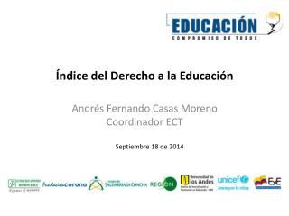 Índice del Derecho a la Educación Andrés Fernando Casas Moreno Coordinador ECT