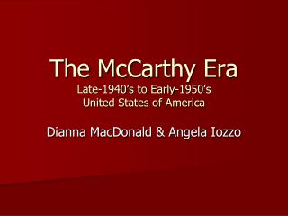 The McCarthy Era Late-1940’s to Early-1950’s United States of America