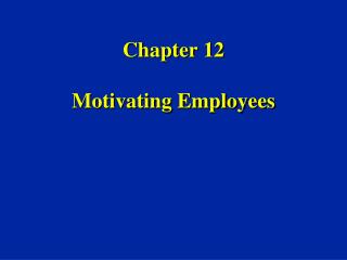 Chapter 12 Motivating Employees