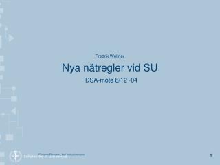 Fredrik Wellner Nya nätregler vid SU DSA-möte 8/12 -04