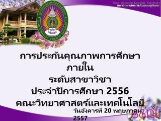 การประกันคุณภาพการศึกษาภายใน ระดับสาขาวิชา ประจำปีการศึกษา 2556 คณะวิทยาศาสตร์และเทคโนโลยี