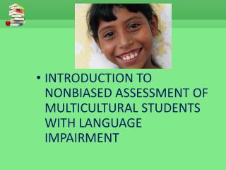 INTRODUCTION TO NONBIASED ASSESSMENT OF MULTICULTURAL STUDENTS WITH LANGUAGE IMPAIRMENT