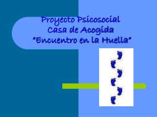 Proyecto Psicosocial Casa de Acogida “Encuentro en la Huella”
