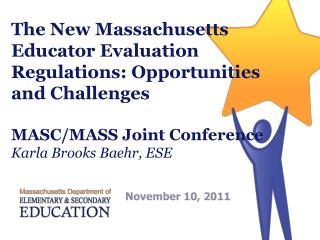The New Massachusetts Educator Evaluation Regulations: Opportunities and Challenges MASC/MASS Joint Conference Karla Bro