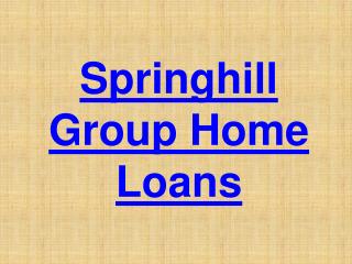 Springhill Group Home Loans