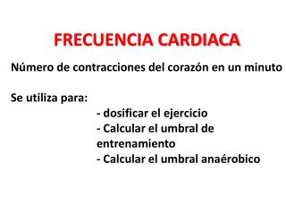 FRECUENCIA CARDIACA Número de contracciones del corazón en un minuto Se utiliza para: