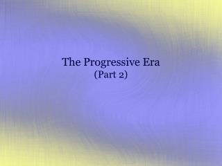 The Progressive Era (Part 2)