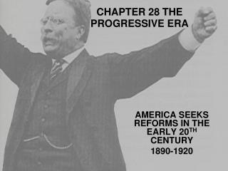 CHAPTER 28 THE PROGRESSIVE ERA