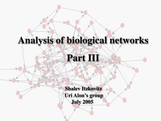 Analysis of biological networks Part III Shalev Itzkovitz 		 Uri Alon’s group