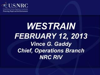 WESTRAIN FEBRUARY 12, 2013 Vince G. Gaddy Chief, Operations Branch NRC RIV