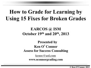 How to Grade for Learning by Using 15 Fixes for Broken Grades EARCOS @ ISM