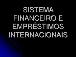 SISTEMA FINANCEIRO E EMPRÉSTIMOS INTERNACIONAIS