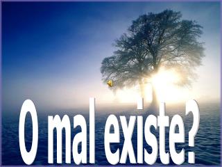 O mal existe?