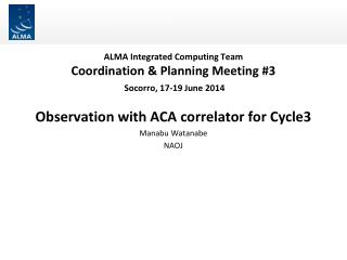 ALMA Integrated Computing Team Coordination &amp; Planning Meeting #3 Socorro, 17-19 June 2014