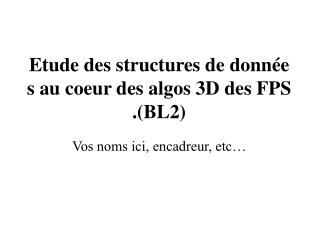 Etude des structures de données au coeur des algos 3D des FPS.(BL2)