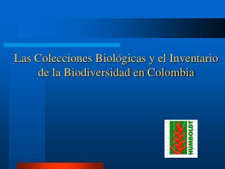 Las Colecciones Biológicas y el Inventario de la Biodiversidad en Colombia